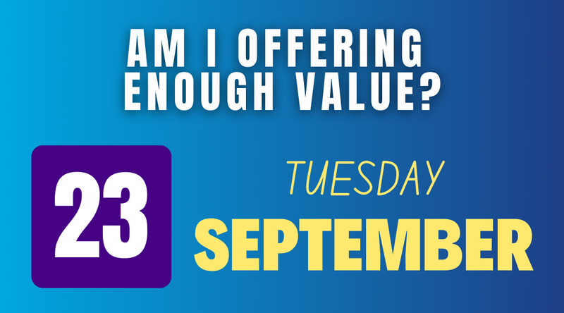 The image features a gradient background transitioning from blue to a lighter shade. It includes the text "AM I OFFERING ENOUGH VALUE?" at the top in bold, white letters. Below this, there is a large purple square containing the number "23" in white. Below that, the word "TUESDAY" is written in a smaller font, followed by "SEPTEMBER" in bold, yellow letters.