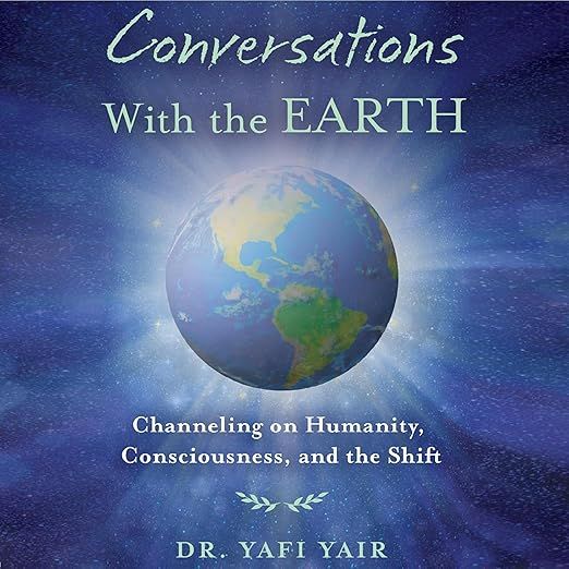 The image features a book cover titled "Conversations With the EARTH" by Dr. Yafi Yair. The cover includes a depiction of the Earth from space, which is surrounded by a cosmic background. The title is prominently displayed at the top, and underneath, there is a subtitle that reads "Channeling on Humanity, Consciousness, and the Shift." The overall color scheme appears to incorporate blues and greens, suggesting a theme connected to nature and the cosmos.