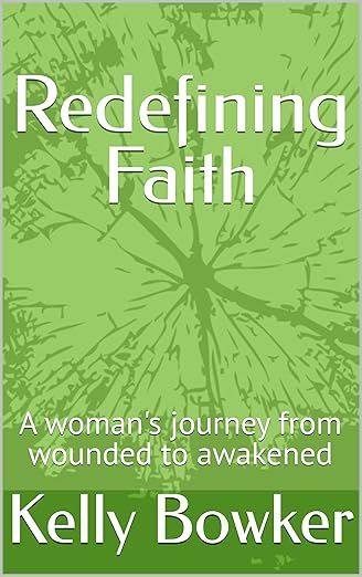 The image features a book cover titled "Redefining Faith." The background has a gradient green design with abstract lines that create a sense of texture. The title is prominently displayed at the top in white font, followed by a subtitle that reads, "A woman's journey from wounded to awakened." The author's name, Kelly Bowker, appears at the bottom of the cover, also in white font.
