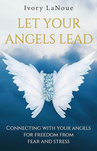 The image features a book cover titled "Let Your Angels Lead" by Ivory LaNoue. The cover has a soft, ethereal background with clouds and light. Prominent on the cover are angelic wings, which appear fluffy and white, with a central embellishment that resembles sparkling gemstones. At the bottom, there is a subtitle that reads "Connecting with your angels for freedom from fear and stress." The overall design conveys a soothing and spiritual theme.