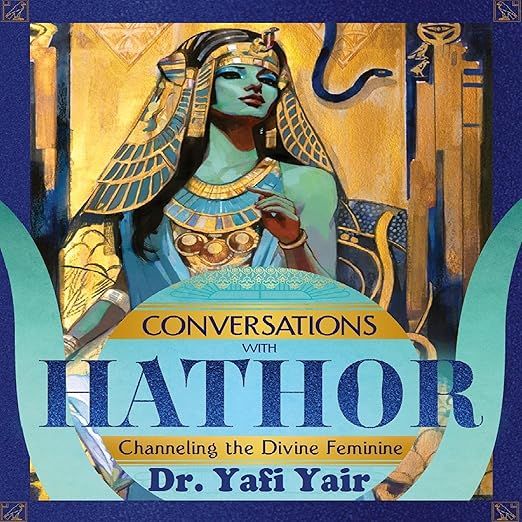 The image features a book cover titled "Conversations with Hathor: Channeling the Divine Feminine" by Dr. Yafi Yair. The cover depicts a stylized figure of a woman with blue skin, adorned with ancient Egyptian motifs, including jewelry and a headpiece. Background elements suggest an Egyptian theme, with decorative elements and possibly hieroglyphics visible. The overall design has a vibrant color palette, incorporating gold and blue tones, with the title prominently displayed at the center.