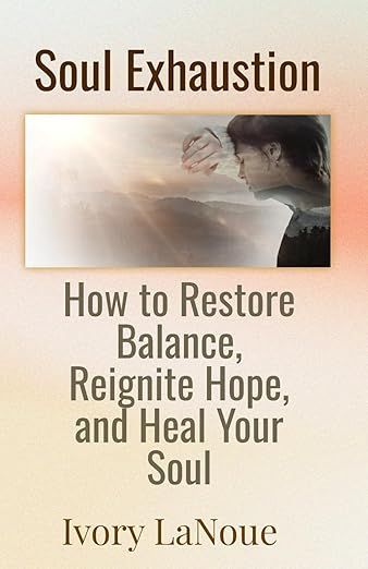 The image appears to be a book cover titled "Soul Exhaustion" by Ivory LaNoue. The cover features a blend of text and an illustration, where a person seems to be reflecting or looking into the distance. The subtitle suggests themes of restoring balance, reigniting hope, and healing the soul. The overall color scheme includes soft, muted tones.